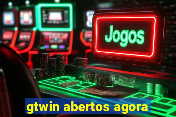 gtwin abertos agora